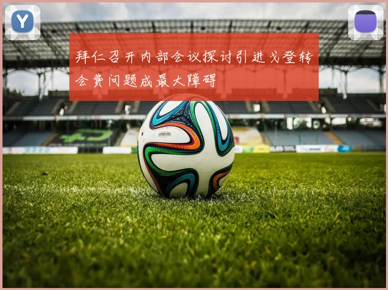 拜仁召开内部会议探讨引进戈登转会费问题成最大障碍