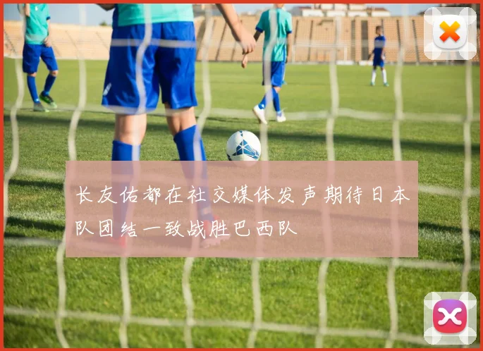 长友佑都在社交媒体发声期待日本队团结一致战胜巴西队